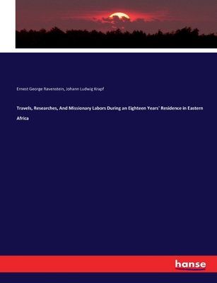 Travels, Researches, And Missionary Labors During an Eighteen Years' Residence in Eastern Africa - Ravenstein, Ernest George, and Krapf, Johann Ludwig