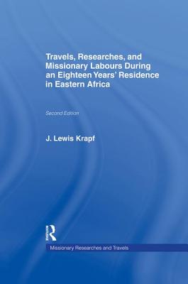 Travels, Researches and Missionary Labours During an Eighteen Years' Residence in Eastern Africa - Krapf, J Ludwig