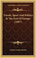 Travels, Sport and Politics in the East of Europe (1887)
