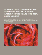 Travels Through Canada, and the United States of North America: In the Years 1806, 1807, & 1808. to Which Are Added, Biographical Notices and Anecdotes of Some of the Leading Characters in the United States