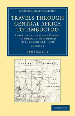 Travels through Central Africa to Timbuctoo: And across the Great Desert, to Morocco, Performed in the Years 1824-1828 - Cailli, Ren