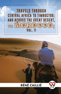 Travels Through Central Africa To Timbuctoo; And Across The Great Desert, To Morocco vol.ll
