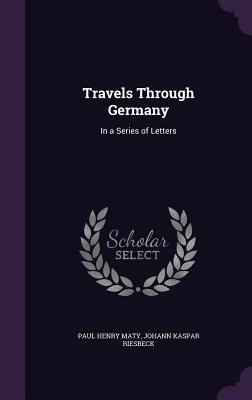 Travels Through Germany: In a Series of Letters - Maty, Paul Henry, and Riesbeck, Johann Kaspar