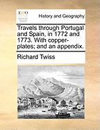 Travels Through Portugal and Spain, in 1772 and 1773. With Copper-plates; and an Appendix