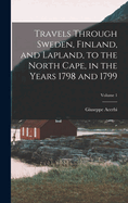 Travels Through Sweden, Finland, and Lapland, to the North Cape, in the Years 1798 and 1799; Volume 1