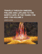 Travels Through Sweden, Finland and Lapland to the North Cape, in the Years 1798 and 1799 Volume 2