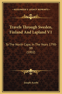 Travels Through Sweden, Finland and Lapland V1: To the North Cape, in the Years 1798-99 (1802)