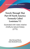 Travels Through That Part Of North America Formerly Called Louisiana V2: illustrated with notes relative chiefly to natural history (1771)