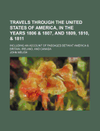 Travels Through the United States of America, in the Years 1806 & 1807, and 1809, 1810, & 1811; Including an Account of Passages Betwixt America and Britain, and Travels Through Various Parts of Britain, Ireland, & Canada