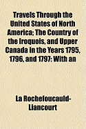 Travels Through the United States of North America: The Country of the Iroquois, and Upper Canada, in the Years 1795, 1796, and 1797, Volume 2