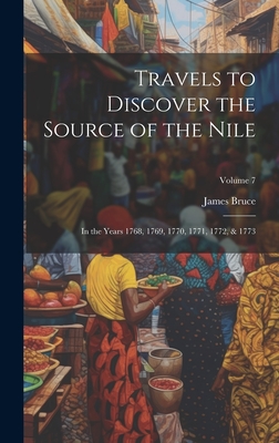 Travels to Discover the Source of the Nile: In the Years 1768, 1769, 1770, 1771, 1772, & 1773; Volume 7 - Bruce, James