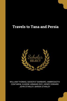 Travels to Tana and Persia - Thomas, William, and Barbaro, Giosofat, and Contarini, Ambrogioth