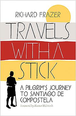 Travels With a Stick: A Pilgrim's Journey to Santiago de Compostela - Frazer, Richard, and McIntosh, Alastair (Foreword by)