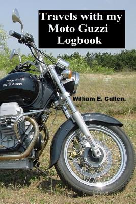 Travels with My Moto Guzzi Log Book: Where Did I Go? - Cullen, William E