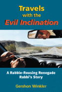 Travels with the Evil Inclination: A Rabble-Rousing Renegade Rebel Rabbi's Story of Neo-Pseudo-Psychospiritual Dissolution and Re-Emergence, and Some Really Crazy Stuff in Between - Winkler, Gershon, Rabbi