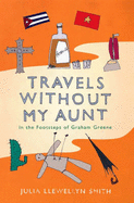 Travels Without My Aunt: In the Footsteps of Graham Greene