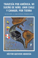 Travesia Por America. Mi Sueno De Nino. Unir Chile Y Canada. Por Tierra: En Un Ford...A. 1928. Cronica. Primera Parte