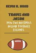 Travis and Jason: How Two Brothers Became Football Legends: The Kelce Legacy