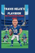 Travis Kelce's Playbook: How Travis Became a Football Legend