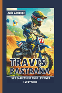 Travis Pastrana: The Fearless Kid Who Flew Over Everything