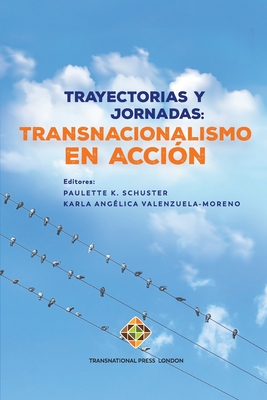 Trayectorias y jornadas: Transnacionalismo en acci?n - Valenzuela-Moreno, Karla Ang?lica (Editor), and Schuster, Pauletter K