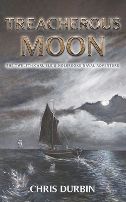 Treacherous Moon: The Twelfth Carlisle & Holbrooke Naval Adventure - Durbin, Chris