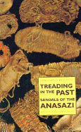 Treading in the Past: Sandals of the Anasazi - Kankainen, Kathy