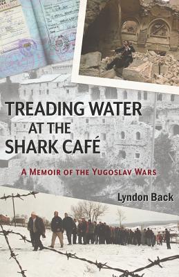 Treading Water at the Shark Caf: A Memoir of the Yugoslav Wars - Back, Lyndon