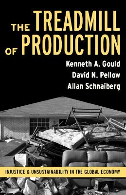 Treadmill of Production: Injustice and Unsustainability in the Global Economy - Gould, Kenneth A, and Pellow, David N, and Schnaiberg, Allan