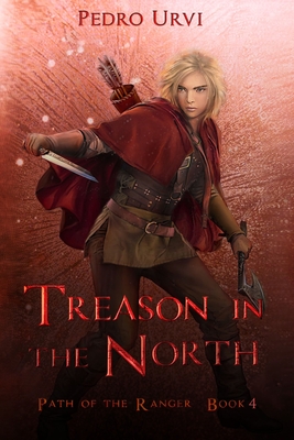 Treason in the North: (Path of the Ranger Book 4) - Urvi, Pedro