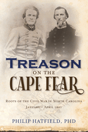 Treason on the Cape Fear: Roots of the Civil War in North Carolina, January-April 1861