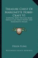 Treasure Chest Of Marionette Hobby-Craft V1: Showing How You Can Make-Mould-Cast-Paint Puppet And Marionette Heads