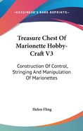 Treasure Chest Of Marionette Hobby-Craft V3: Construction Of Control, Stringing And Manipulation Of Marionettes