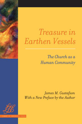 Treasure in Earthen Vessels: The Church as a Human Community - Gustafson, James M