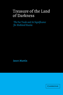 Treasure of the Land of Darkness: The Fur Trade and Its Significance for Medieval Russia - Martin, Janet