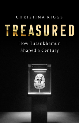 Treasured: How Tutankhamun Shaped a Century - Riggs, Christina