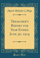 Treasurer's Report for Year Ended June 30, 1914 (Classic Reprint)