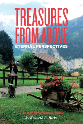 Treasures From Above - A 40 Day Devotional: Eternal Perspectives - Birks, Ken L, and Bennewitz, Hans