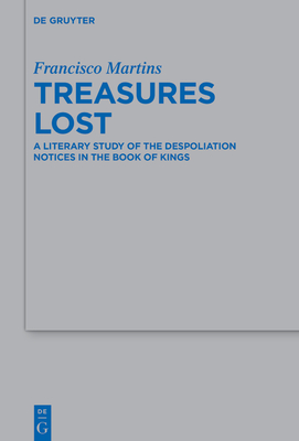 Treasures Lost: A Literary Study of the Despoliation Notices in the Book of Kings - Martins, Francisco