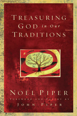 Treasuring God in Our Traditions - Piper, Nol, and Piper, John (Foreword by), and Piper, John, Dr. (Contributions by)