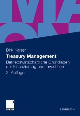 Treasury Management: Betriebswirtschaftliche Grundlagen Der Finanzierung Und Investition - Kaiser, Dirk