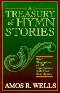Treasury of Hymn Stories: Brief Biographies of One Hundred and Twenty Hymnwriters with Their...