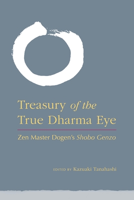 Treasury of the True Dharma Eye: Zen Master Dogen's Shobo Genzo - Tanahashi, Kazuaki (Editor)