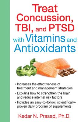 Treat Concussion, TBI, and PTSD with Vitamins and Antioxidants - Prasad, Kedar N, PH.D.