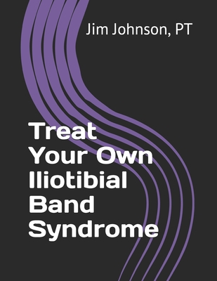 Treat Your Own Iliotibial Band Syndrome - Johnson, Pt Jim