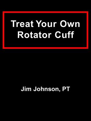 Treat Your Own Rotator Cuff - Johnson, Jim, P.T.