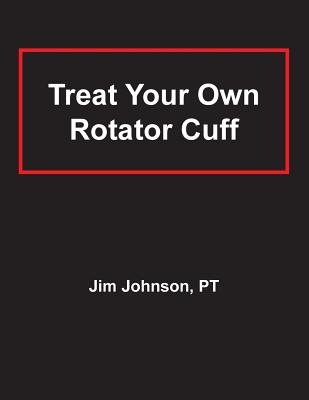 Treat Your Own Rotator Cuff - Johnson, Jim
