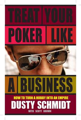 Treat Your Poker Like a Business: How to Turn a Hobby Into an Empire - Schmidt, Dusty