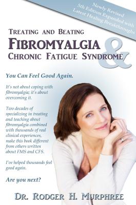 Treating and Beating Fibromyalgia and Chronic Fatigue Syndrome: A Step-By-Step Program Proven to Help You Feel Good Again - Murphree, Rodger H