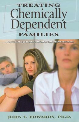 Treating Chemically Dependent Families: A Practical Systems Approach for Professionals - Edwards, John T, PH.D.